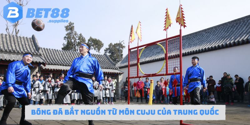 Bóng đá bắt nguồn từ môn Cuju của Trung Quốc