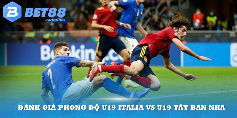 Đánh giá phong độ U19 Italia vs U19 Tây Ban Nha