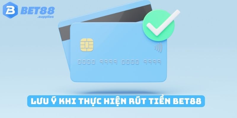 Lưu ý khi thực hiện rút tiền Bet88