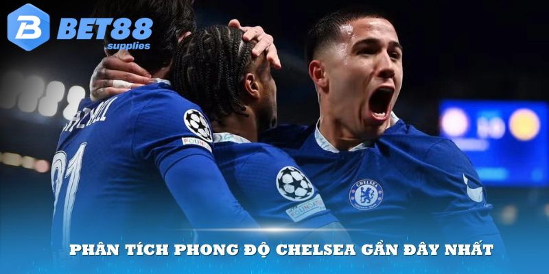 Phân tích phong độ Chelsea gần đây nhất