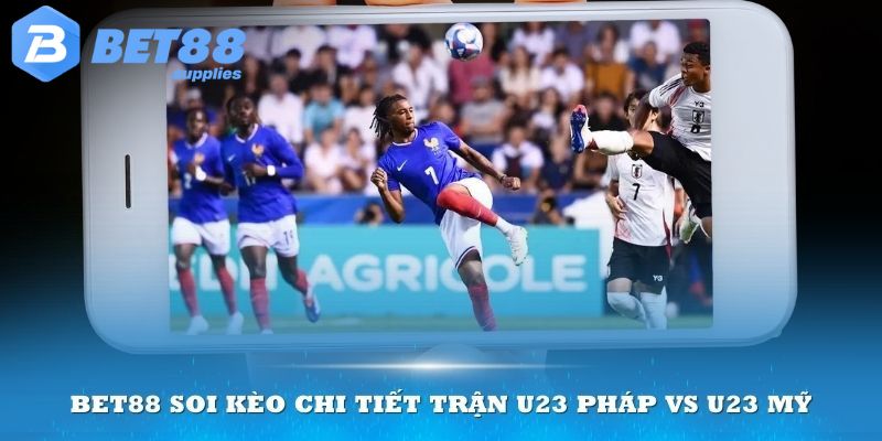 Bet88 soi kèo chi tiết trận U23 Pháp vs U23 Mỹ