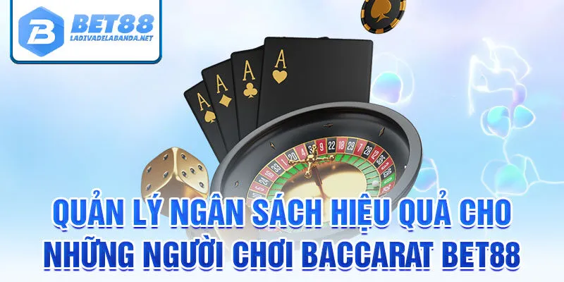 Quản lý ngân sách hiệu quả cho những người chơi baccarat bet88